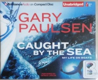 Caught by the Sea - My Life in Boats written by Gary Paulsen performed by Patrick Lawlor on CD (Unabridged)